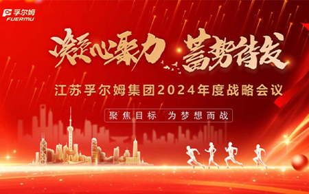 江蘇孚爾姆集團(tuán)2024“凝心聚力 蓄勢待發(fā)”戰(zhàn)略會議圓滿落幕